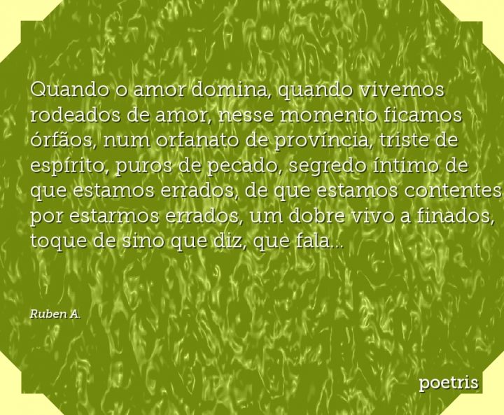 Quando o amor domina, quando vivemos rodeados de amor, nesse momento ficamos órfãos