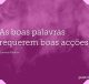 As boas palavras requerem boas acções