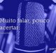 Muito falar, pouco acertar