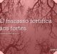 O fracasso fortifica aos fortes