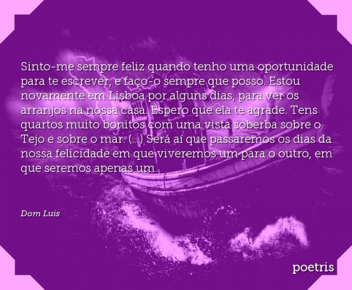 Sinto-me sempre feliz quando tenho uma oportunidade para te escrever