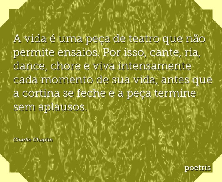 A vida é uma peça de teatro que não permite ensaios