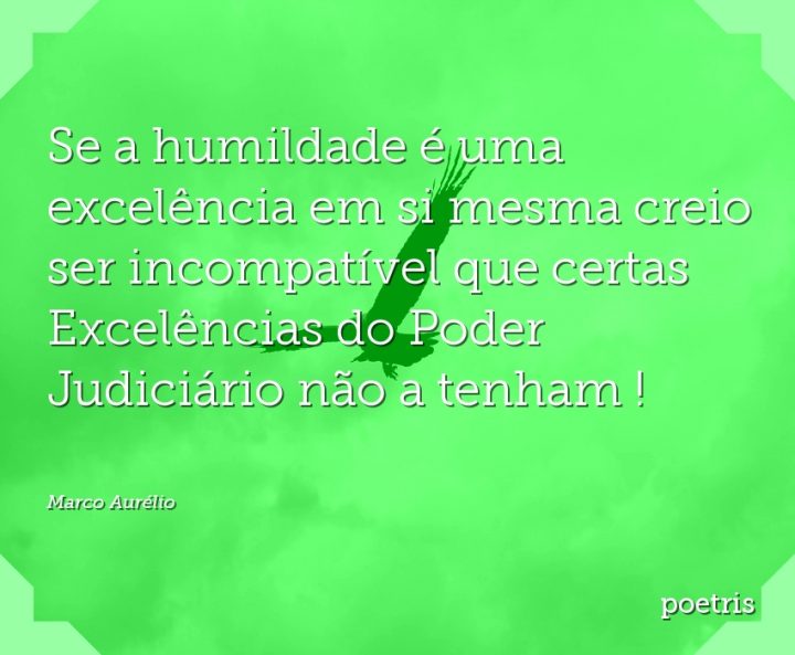 Se a humildade é uma excelência em si mesma creio ser incompatível que certas Excelências do