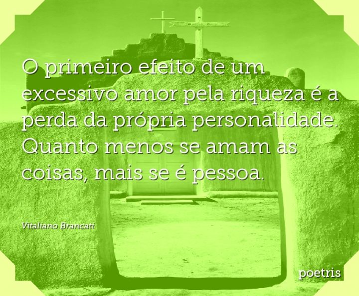 O primeiro efeito de um excessivo amor pela riqueza é a perda da própria personalidade