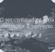 O ser civilizado é uma aberração. É perverso