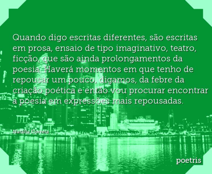 Quando digo escritas diferentes, são escritas em prosa, ensaio de tipo imaginativo, teatro