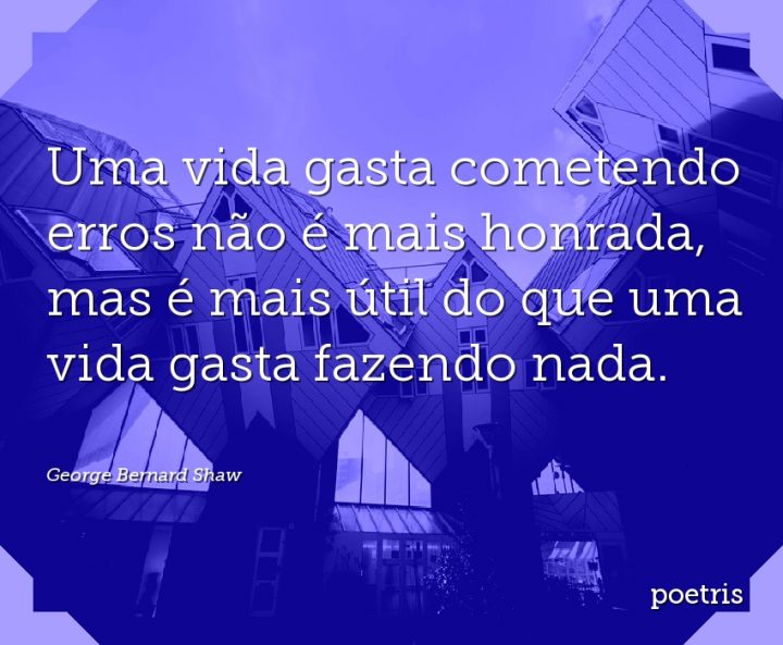 Uma vida gasta cometendo erros não é mais honrada