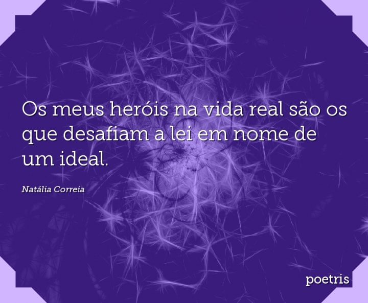 Os meus heróis na vida real são os que desafiam a lei em nome de um ideal