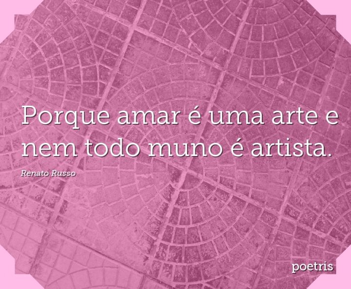 Porque amar é uma arte e nem todo muno é artista