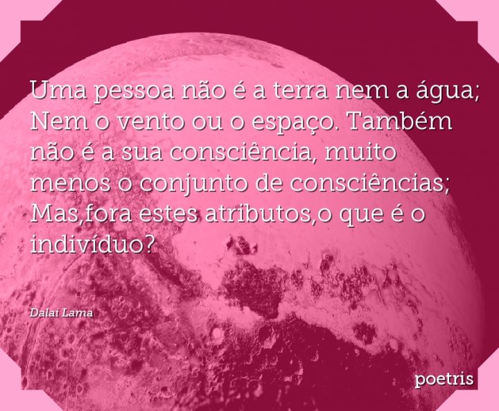 Uma pessoa não é a terra nem a água; Nem o vento ou o espaço