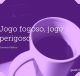 Jogo fogoso, jogo perigoso