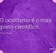 O ocultismo é o mau gosto científico