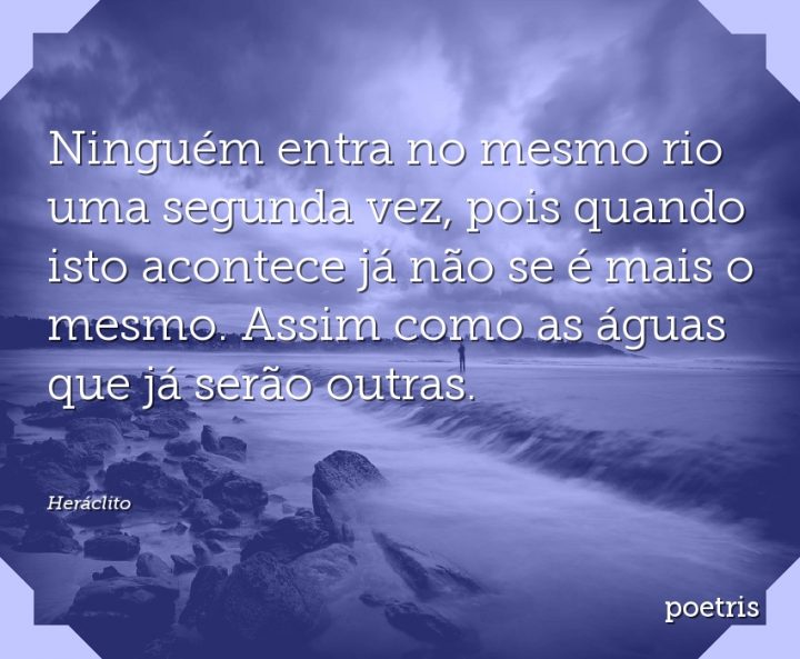 Ninguém entra no mesmo rio uma segunda vez