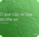 O que não se usa, atrofia-se