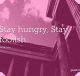 Stay hungry, Stay foolish