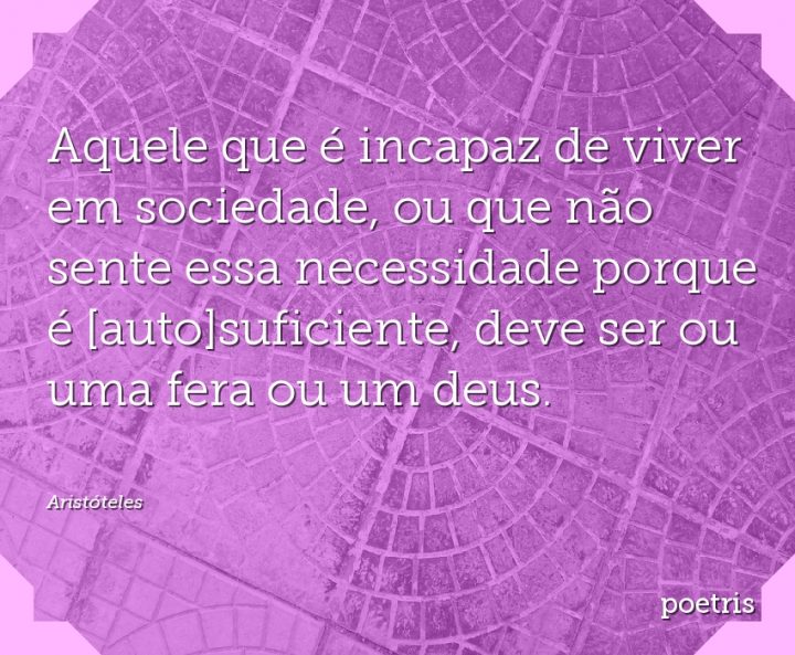 Aquele que é incapaz de viver em sociedade