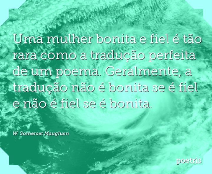 Uma mulher bonita e fiel é tão rara como a tradução perfeita de um poema