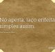 Nó aperta, laço enfeita, simples assim