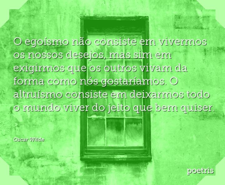 O egoísmo não consiste em vivermos os nossos desejos