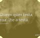 Quem quer festa, sua-lhe a testa