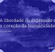 A liberdade de expressão é o coração da humanidade