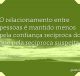 O relacionamento entre pessoas é mantido menos pela confiança recíproca do que pela