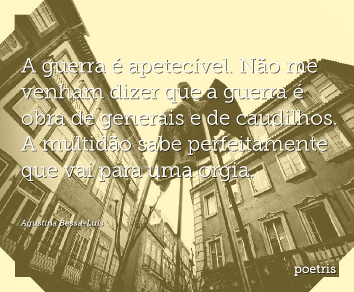 A guerra é apetecível. Não me venham dizer que a guerra é obra de generais e de caudilhos