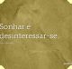 Sonhar é desinteressar-se