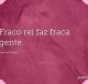 Fraco rei faz fraca gente