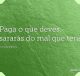 Paga o que deves, sararás do mal que tens