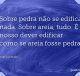 Sobre pedra não se edifica nada. Sobre areia, tudo