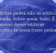 Sobre pedra não se edifica nada. Sobre areia, tudo