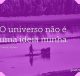 O universo não é uma ideia minha