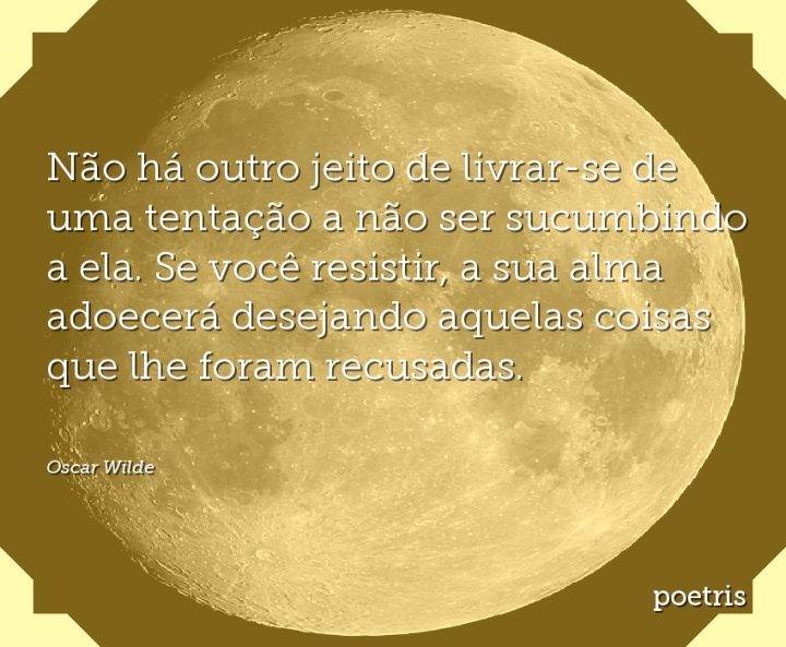 Não há outro jeito de livrar-se de uma tentação a não ser sucumbindo a ela