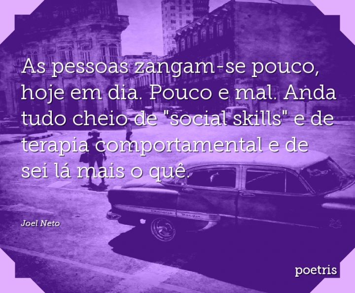 As pessoas zangam-se pouco, hoje em dia. Pouco e mal