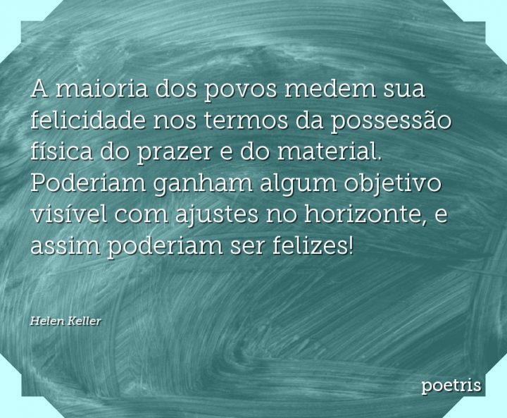 A maioria dos povos medem sua felicidade nos termos da possessão física do prazer e do