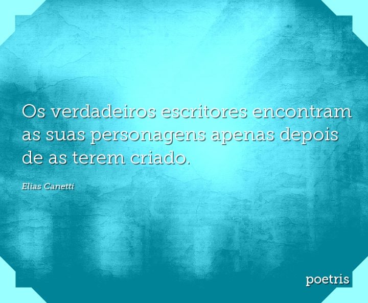 Os verdadeiros escritores encontram as suas personagens apenas depois de as terem criado