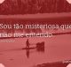 Sou tão misteriosa que não me entendo