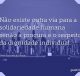 Não existe outra via para a solidariedade humana senão a procura e o respeito da dignidade