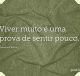 Viver muito é uma prova de sentir pouco