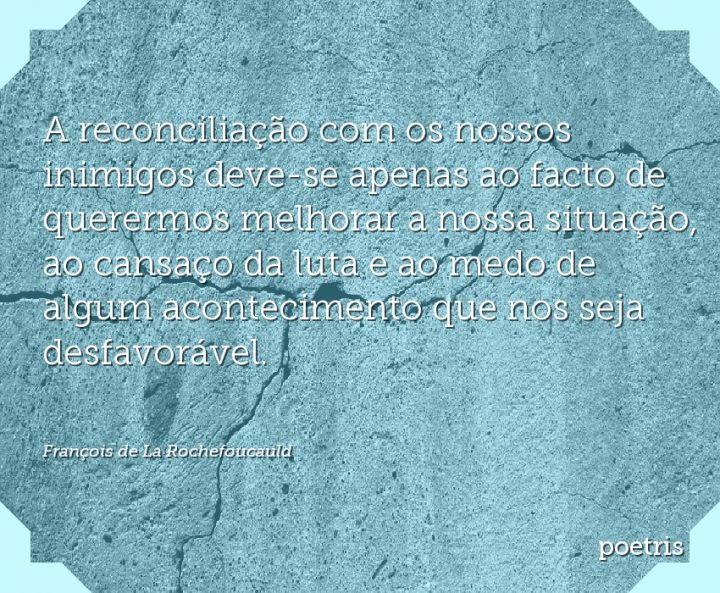 A reconciliação com os nossos inimigos deve-se apenas ao facto de querermos melhorar a nossa