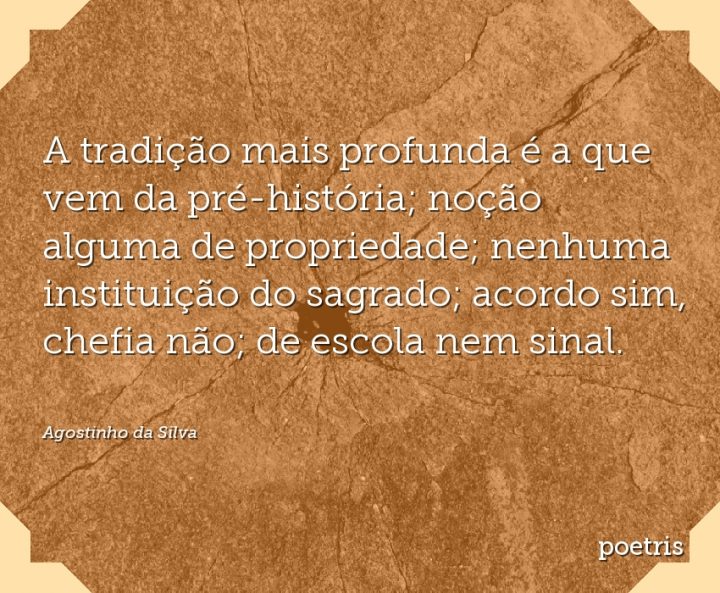 A tradição mais profunda é a que vem da pré-história; noção alguma de propriedade;