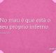 No mau é que está o seu próprio inferno