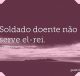 Soldado doente não serve el-rei